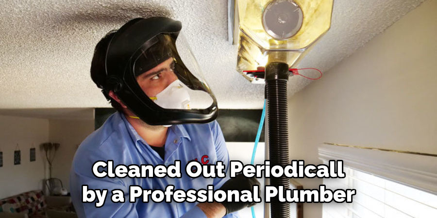 Cleaned Out Periodically by a Professional Plumber