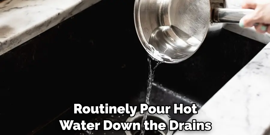 Routinely Pour Hot Water Down the Drains