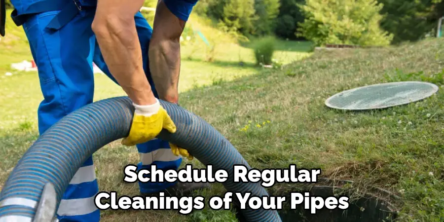 Schedule Regular Cleanings of Your Pipes