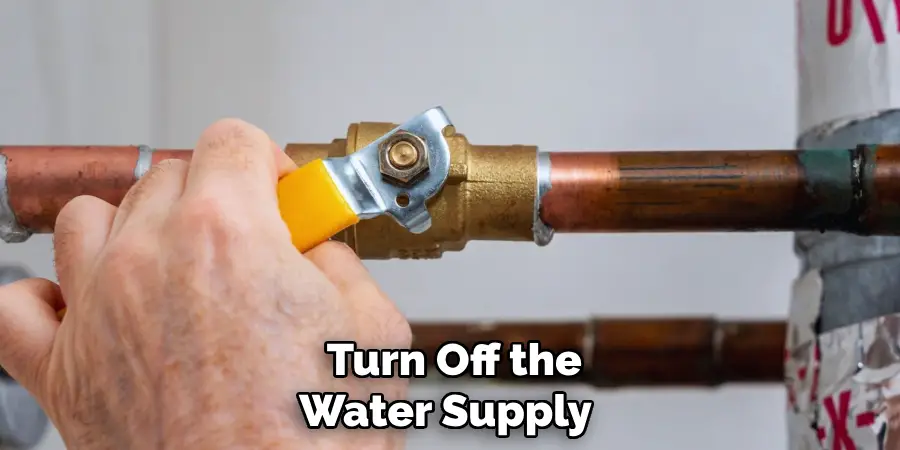  Turn Off the Water Supply 