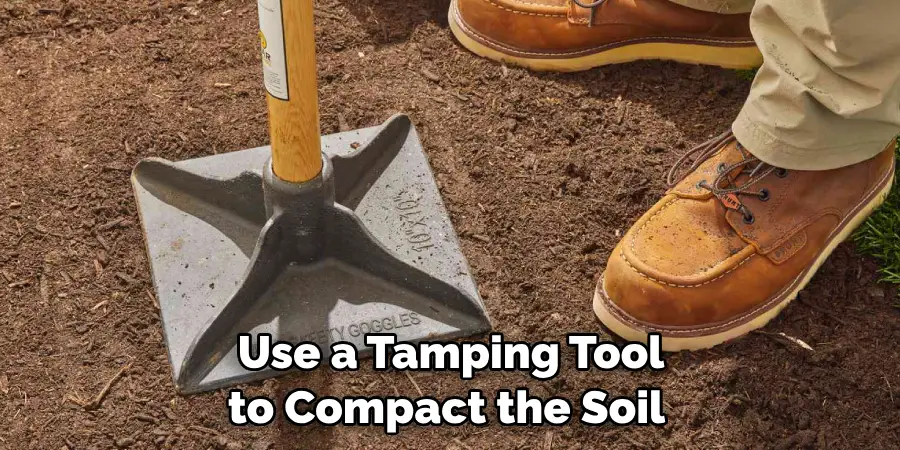 Use a Tamping Tool to Compact the Soil 