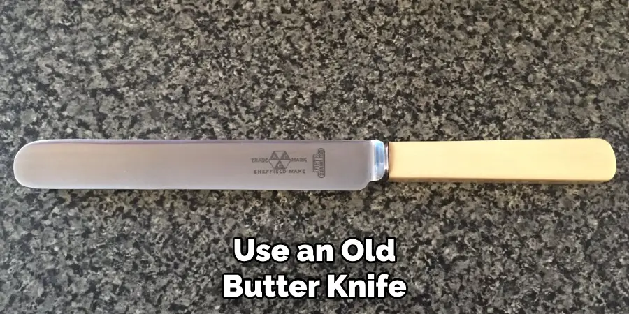 Use an Old Butter Knife