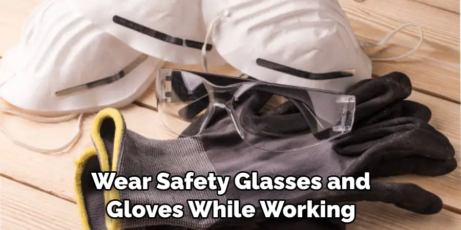 Wear Safety Glasses and Gloves While Working