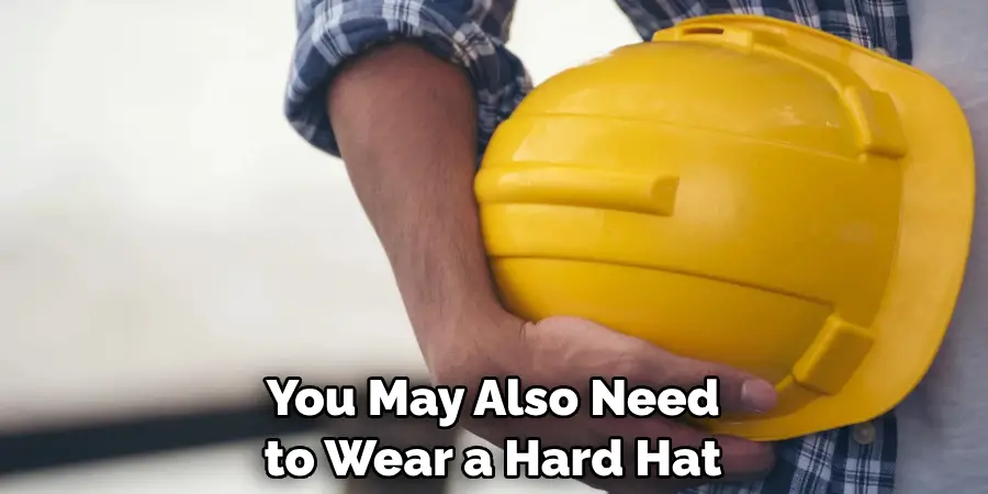 You May Also Need to Wear a Hard Hat