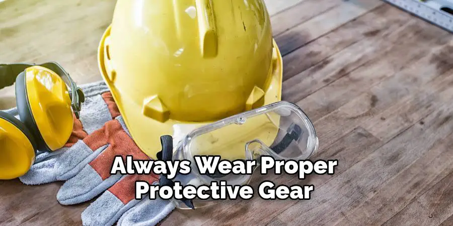 Always Wear Proper Protective Gear