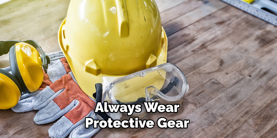 Always wear protective gear