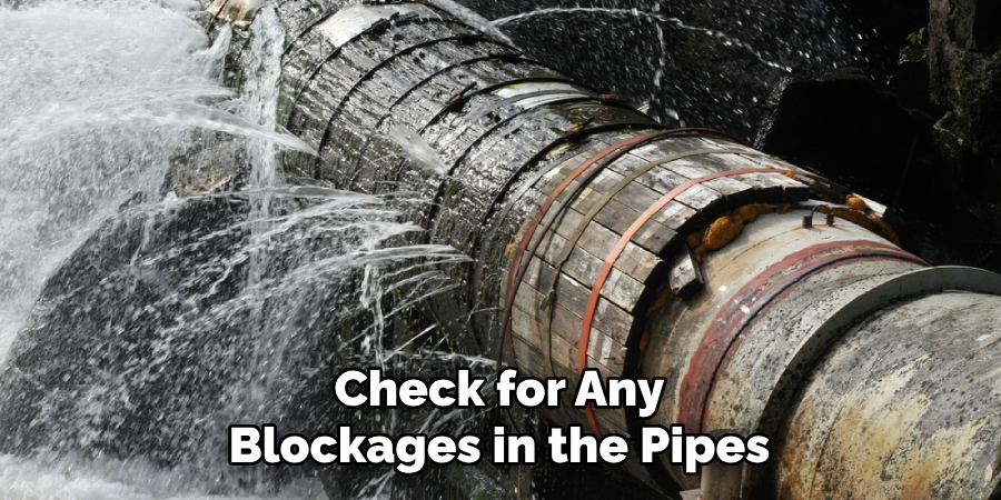 Check for Any Blockages in the Pipes