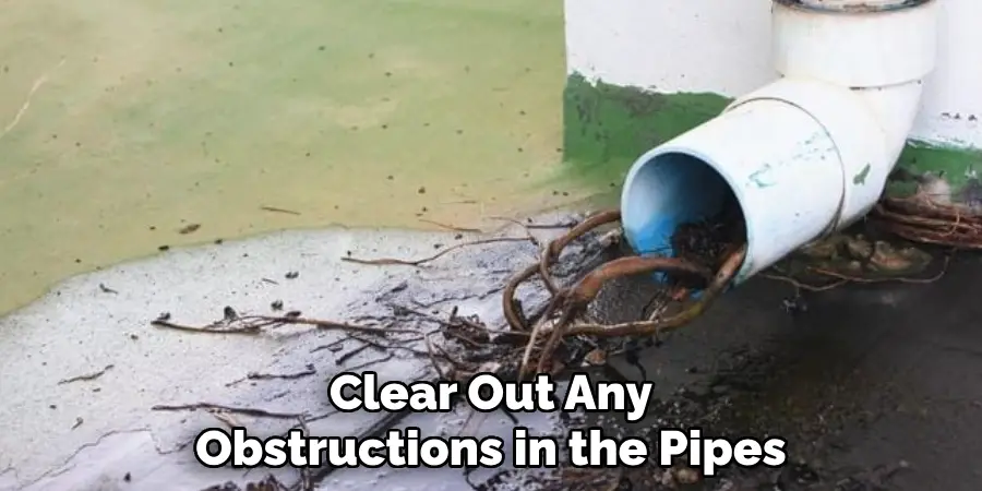 Clear Out Any Obstructions in the Pipes