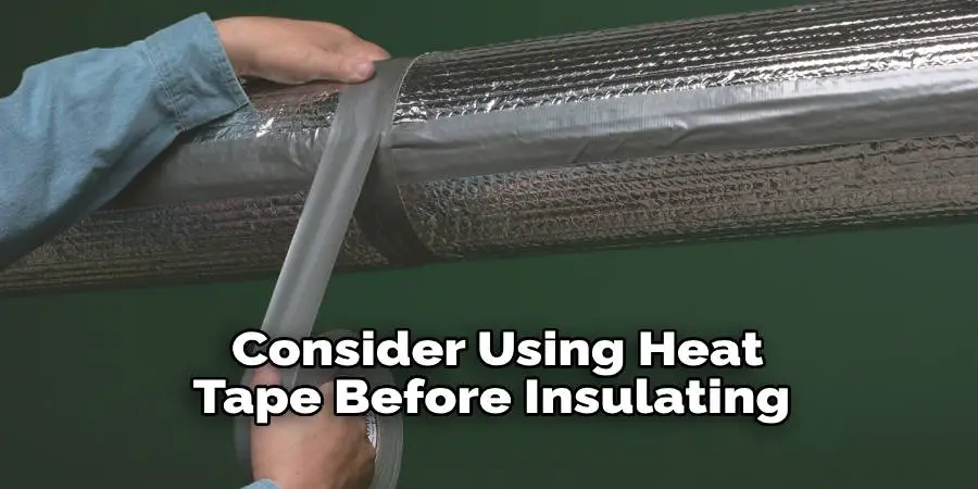  Consider Using Heat Tape Before Insulating