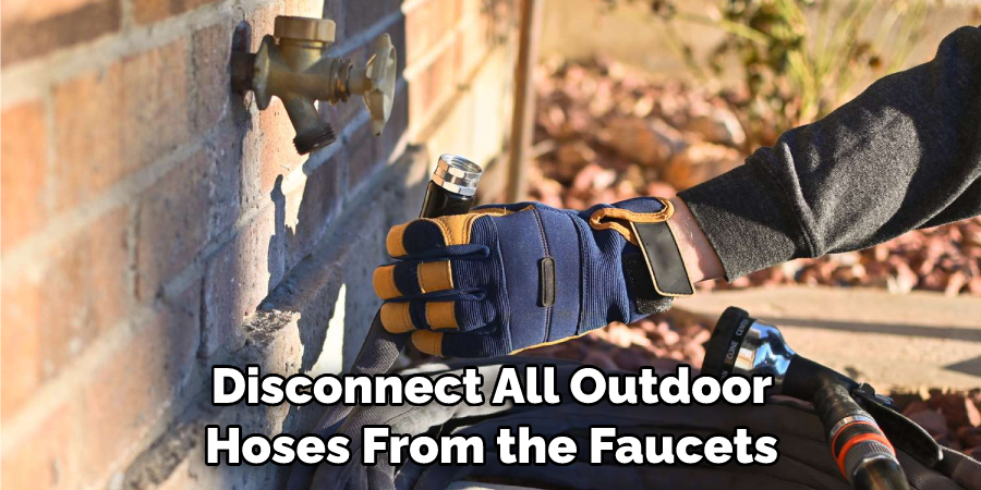 Disconnect All Outdoor Hoses From the Faucets