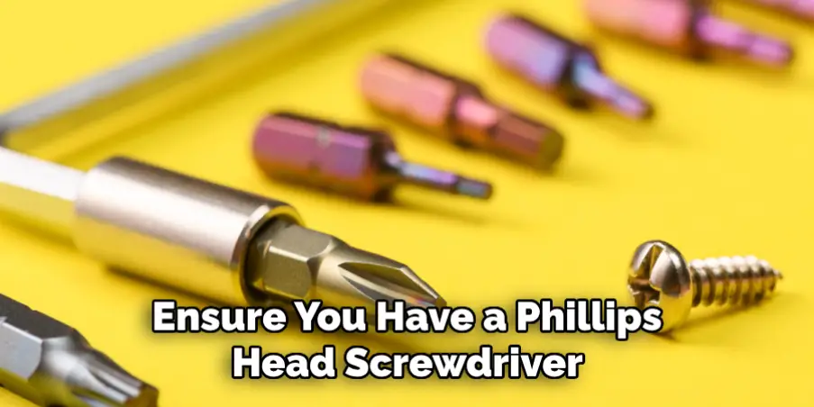 Ensure You Have a Phillips Head Screwdriver 