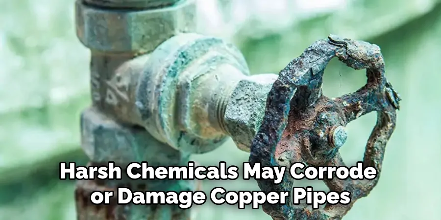 Harsh Chemicals May Corrode or Damage Copper Pipes