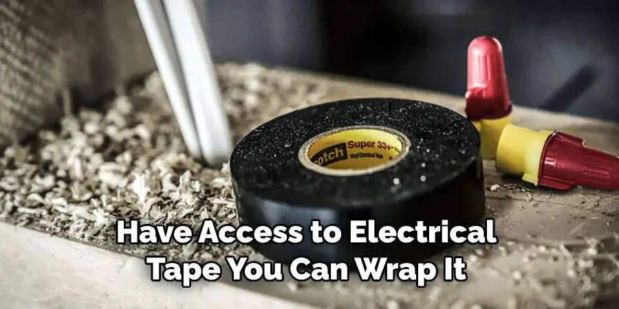 Have Access to Electrical Tape You Can Wrap It