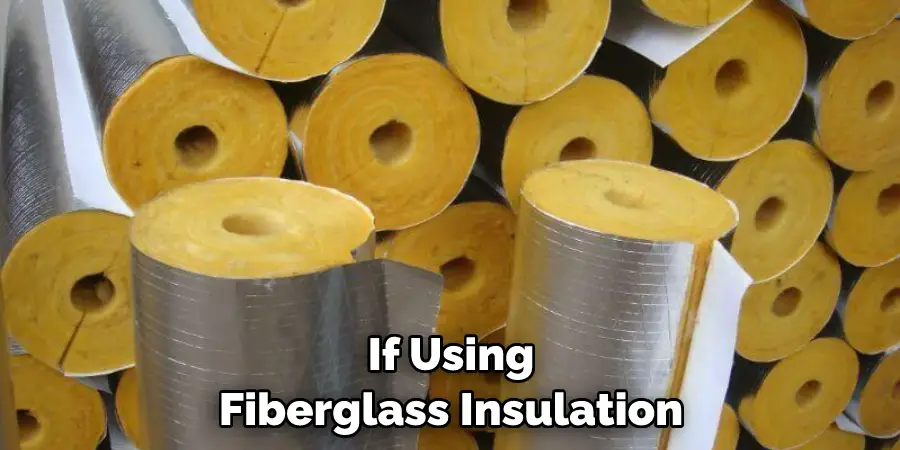 If Using Fiberglass Insulation