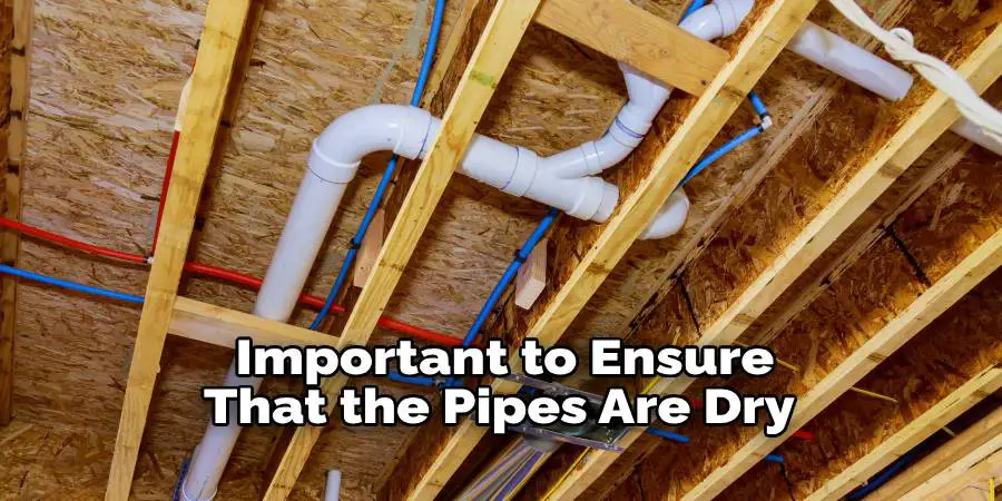 Important to Ensure That the Pipes Are Dry 