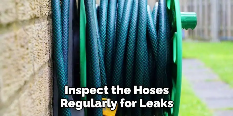 Inspect the Hoses Regularly for Leaks