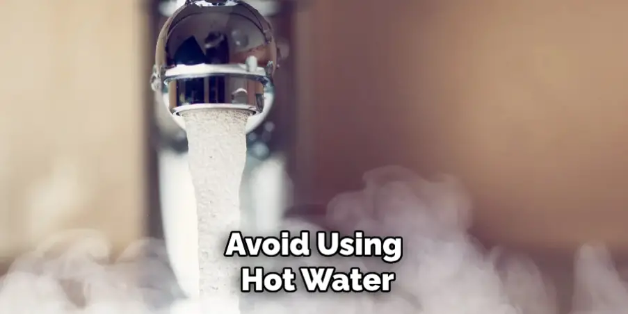 Avoid Using Hot Water