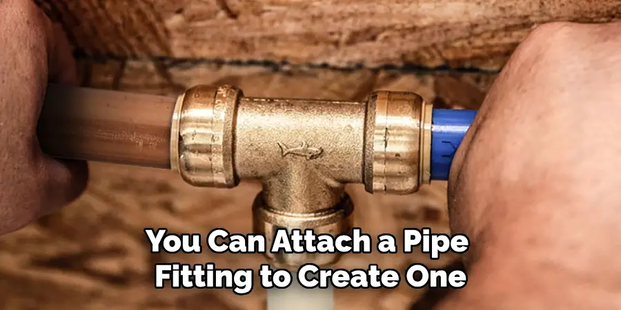 You Can Attach a Pipe Fitting to Create One