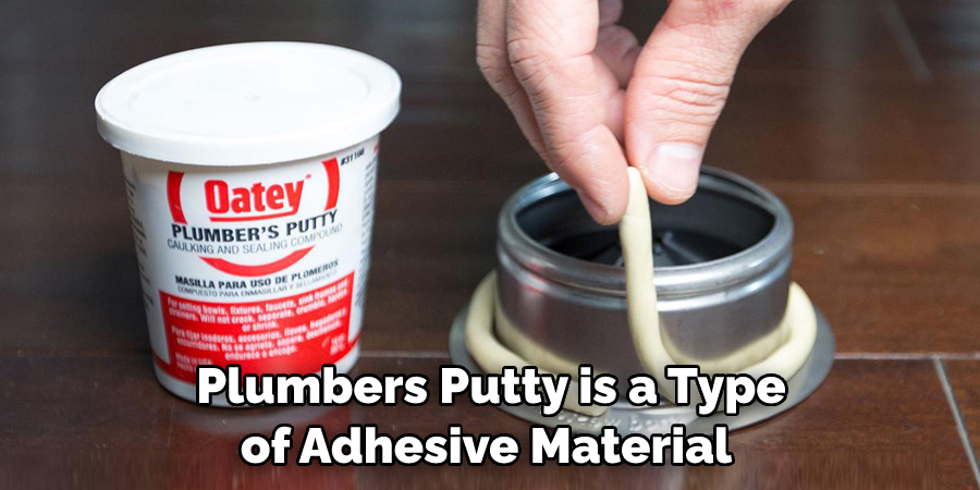 Plumbers Putty is a Type of Adhesive Material 