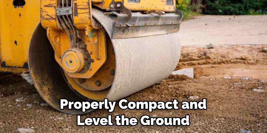  Properly Compact and Level the Ground