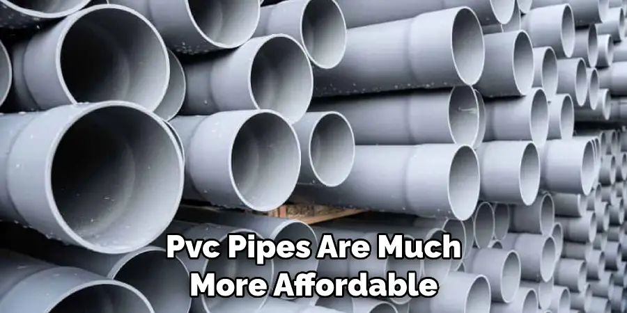 Pvc Pipes Are Much More Affordable