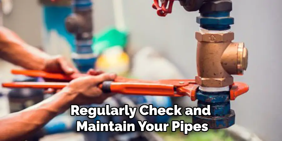 Regularly Check and Maintain Your Pipes