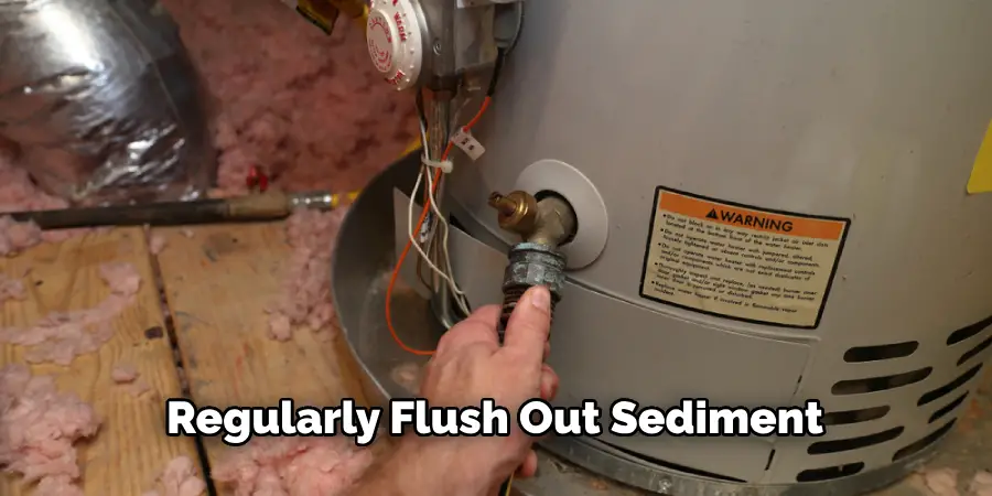 Regularly Flush Out Sediment