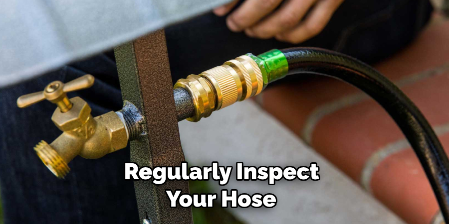 Regularly Inspect Your Hose 