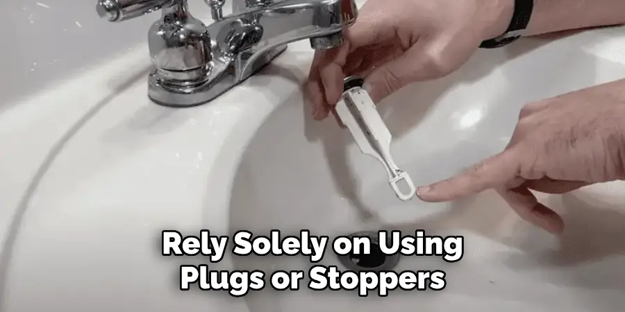 Rely Solely on Using Plugs or Stoppers