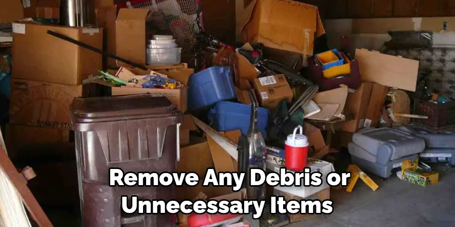 Remove Any Debris or Unnecessary Items