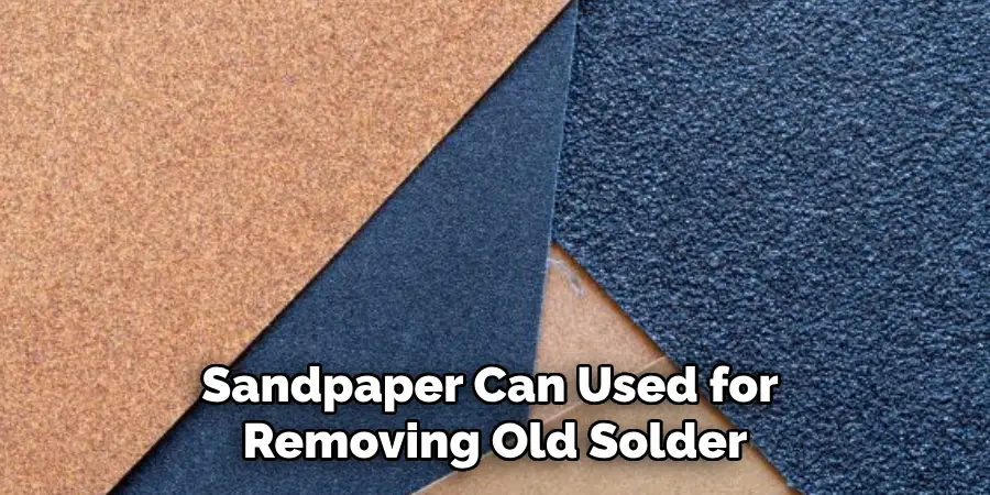 Sandpaper Can Used for Removing Old Solder