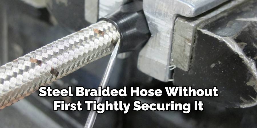 Steel Braided Hose Without First Tightly Securing It