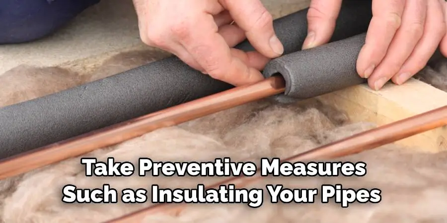  Take Preventive Measures Such as Insulating Your Pipes