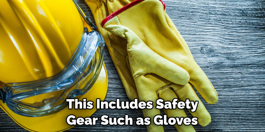 This Includes Safety Gear Such as Gloves