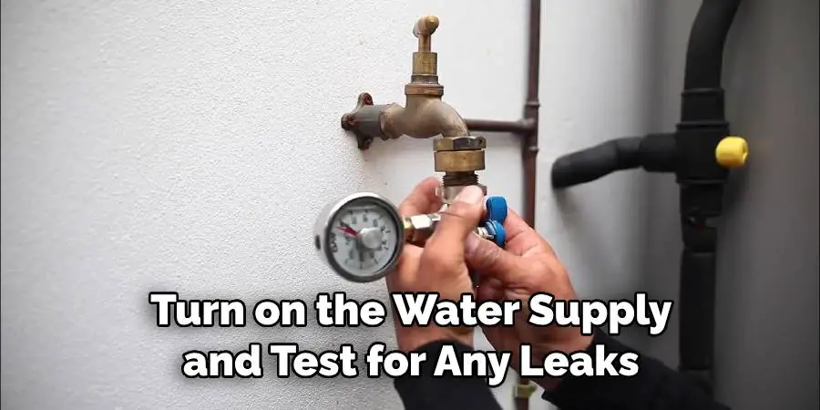 Turn on the Water Supply and Test for Any Leaks