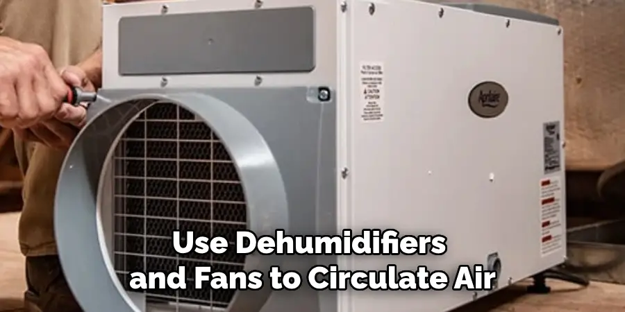 Use Dehumidifiers and Fans to Circulate Air