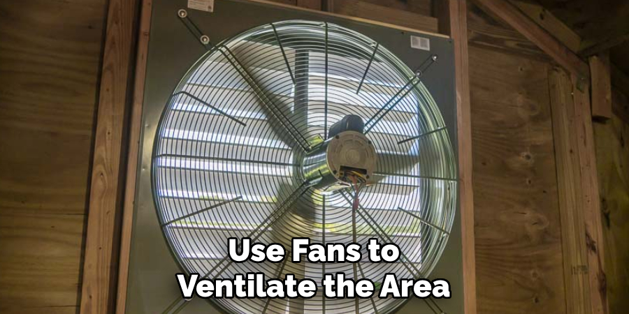 Use Fans to Ventilate the Area