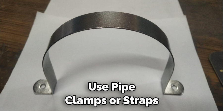 Use Pipe Clamps or Straps