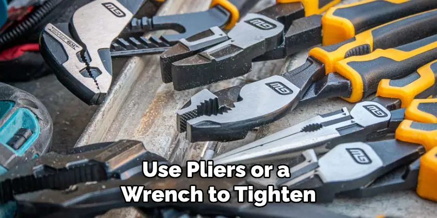 Use Pliers or a Wrench to Tighten