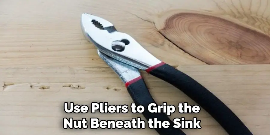 Use Pliers to Grip the Nut Beneath the Sink