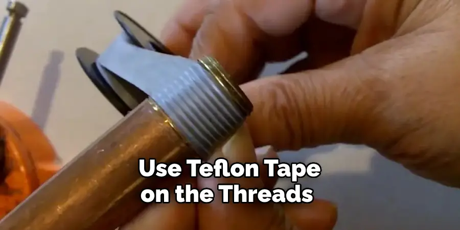 Use Teflon Tape on the Threads 