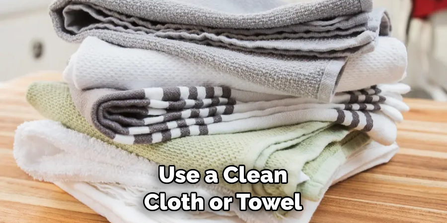 Use a Clean Cloth or Towel