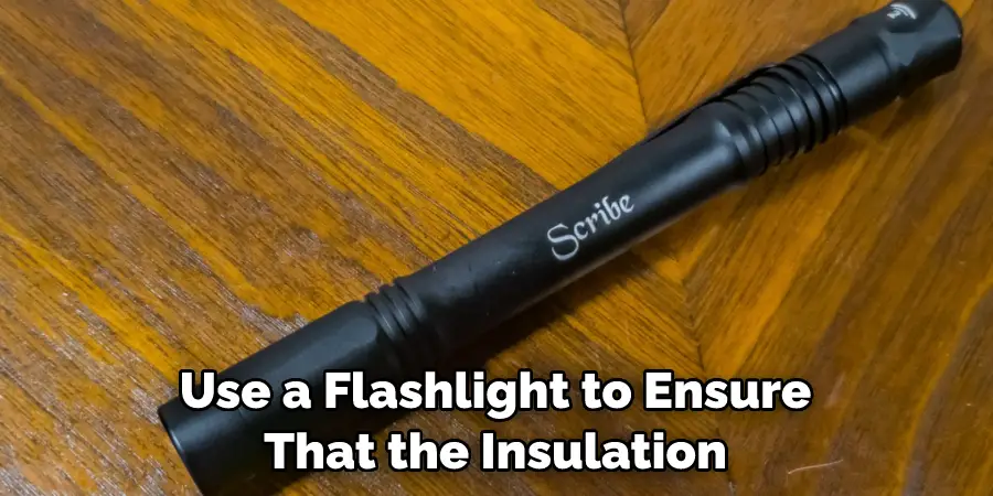 Use a Flashlight to Ensure That the Insulation