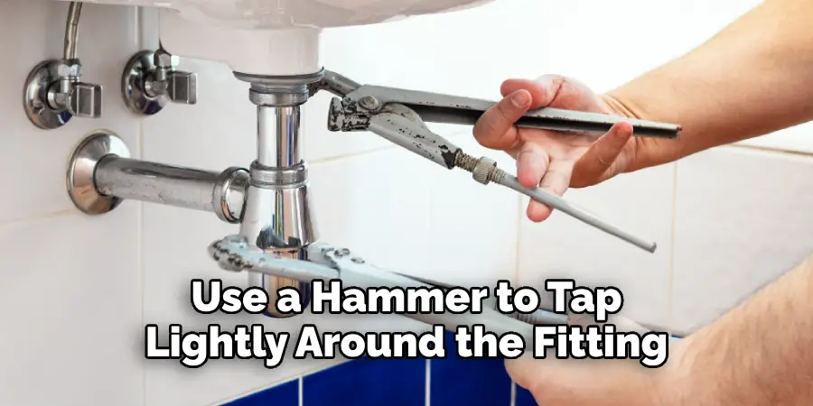 Use a Hammer to Tap Lightly Around the Fitting