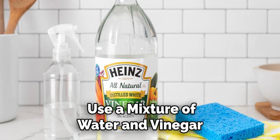 Use a Mixture of Water and Vinegar 