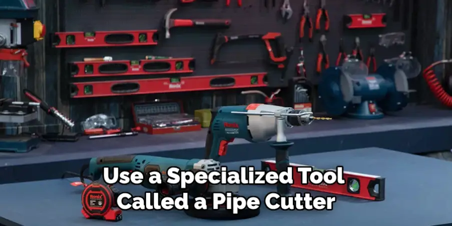 Use a Specialized Tool Called a Pipe Cutter