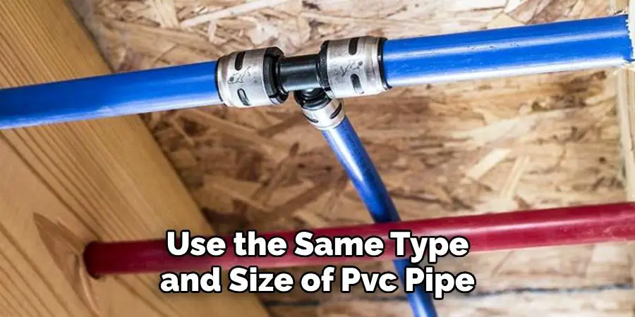 Use the Same Type and Size of Pvc Pipe