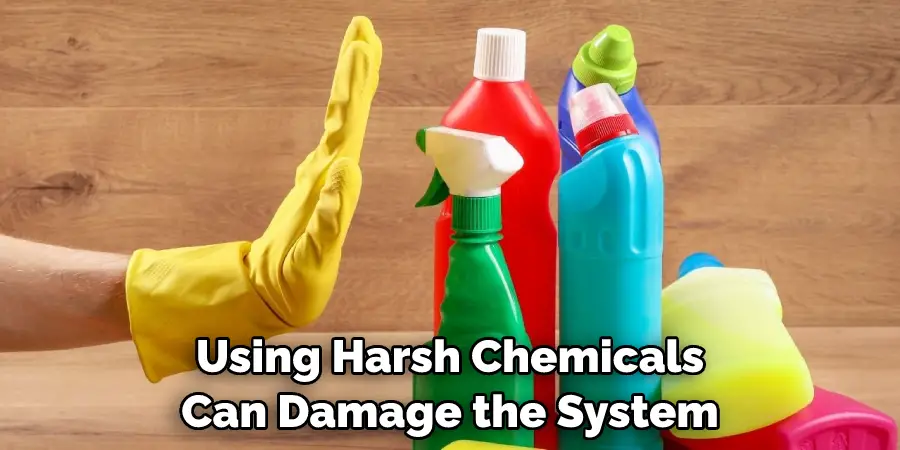 Using Harsh Chemicals Can Damage the System