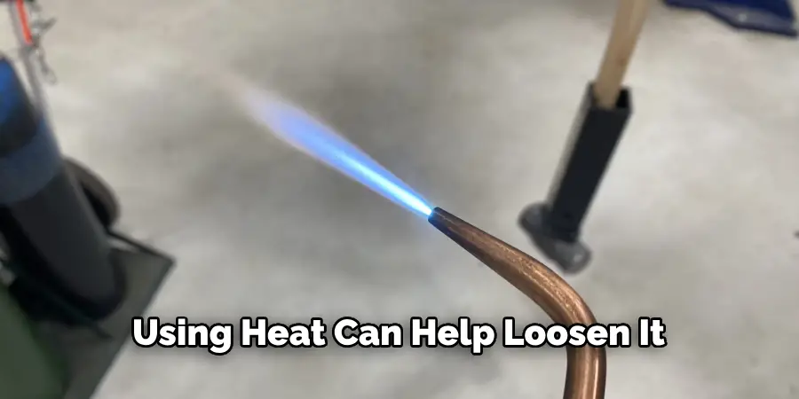 Using Heat Can Help Loosen It