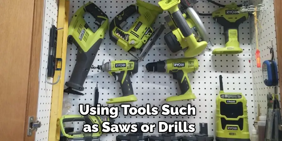 Using Tools Such as Saws or Drills